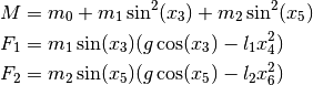 M &= m_0 + m_1 \sin^2(x_3) + m_2 \sin^2(x_5)\\
F_1 &= m_1 \sin(x_3)(g \cos(x_3) - l_1 x_4^2) \\
F_2 &= m_2 \sin(x_5)(g \cos(x_5) - l_2 x_6^2)