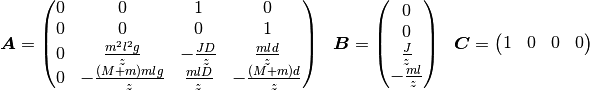 \boldsymbol{A} =
\begin{pmatrix}
    0 & 0 & 1 & 0\\
    0 & 0 & 0 & 1\\
    0 & \frac{m^{2}l^{2}g}{z} & -\frac{JD}{z} & \frac{mld}{z}\\
    0 & -\frac{(M+m)mlg}{z} & \frac{mlD}{z} & -\frac{(M+m)d}{z}\\
\end{pmatrix}
\ \
\boldsymbol{B} =
\begin{pmatrix}
    0\\
    0\\
    \frac{J}{z}\\
    -\frac{ml}{z}\\
\end{pmatrix}
\ \
\boldsymbol{C} =
\begin{pmatrix}
    1 & 0 & 0 & 0\\
\end{pmatrix}